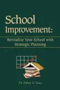 School Improvement. Revitalize Your School with Strategic Planning: Revitalize Your School with Strategic Planning - Debra A. Tracy, Dr Debra a. Tracy