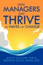 How Managers Can Thrive in Waves of Change - Phd Dutch Holland, Mhrm Edd Deborah Salvo, Phd Dutch Holland