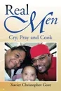 Real Men. Cry, Pray and Cook - Xavier Christopher Gore