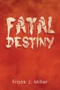 Fatal Destiny - Frank J. Miller