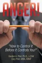 Anger!. How to Control It Before It Controls You! - Gordon a. Pilet, Cary Pilet