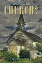 Where Is the Church? - John Lowe