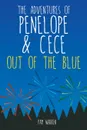 The Adventures of Penelope and CeCe. Out of the Blue - Pam Warren