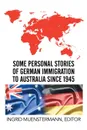 Some Personal Stories of German Immigration to Australia since 1945 - Ingrid Muenstermann