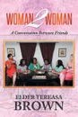 Woman2Woman. A conversation between friends - ELDER TEREASA BROWN