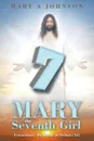 Mary the Seventh Girl. Extraordinary Miracles in an Ordinary Life - Mary A Johnson