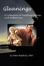 Gleanings. A Collection of Teaching Stories and Reflections - Peter Baldwin Ph.D.