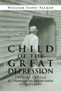 Child of the Great Depression. Growing Up Poor but Proud on the Eastern Shore of Maryland - William Elihu Palmer