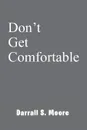 Don't Get Comfortable - Darrall S. Moore