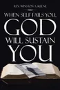 When Self Fails You, God Will Sustain You - Winston A. Keene