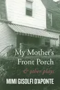 My Mother's Front Porch. And Other Plays - Mimi Gisolfi D'Aponte