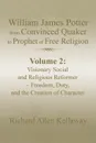 William James Potter from Convinced Quaker to Prophet of Free Religion. Volume 2: Visionary Social and Religious Reformer - Freedom, Duty, and the Creation of Character - Richard Allen Kellaway