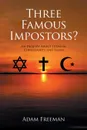 Three Famous Impostors?. An Inquiry About Judaism, Christianity and Islam - Adam Freeman