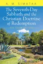 The Seventh-Day Sabbath and the Christian Doctrine of Redemption. The Third Edition - A. M. Simataa