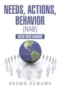 Needs, Actions, Behavior (NAB). Needs Drive Behavior - Brown Ogwuma