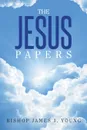 The Jesus Papers - Bishop James I. Young