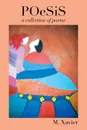 Poesis. A Collection of Poems - M. Xavier