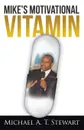 Mike's Motivational Vitamin - Michael A. T. Stewart