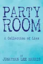 Party Room. A Collection of Lies - Jonathan Lee Harris