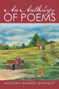 AN ANTHOLOGY OF POEMS By Anthony Warren Bardsley - Anthony Bardsley