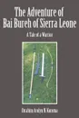 The Adventure of Bai Bureh of Sierra Leone. A Tale of a Warrior - Ibrahim Arolyn  N. Koroma