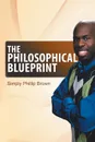 The Philosophical Blueprint. My book of positive affirmations and short stories - Simply Phillip Brown