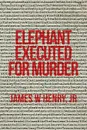 Elephant Executed For Murder - Jr James W Henry