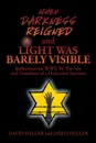 WHEN DARKNESS REIGNED AND LIGHT WAS BARELY VISIBLE. Reflections on WWII By The Son and Grandson of a Holocaust Survivor - DAVID HELLER, JARED HELLER