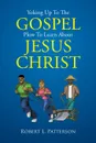 Yoking Up To The Gospel Plow To Learn About Jesus Christ - Robert L. Patterson