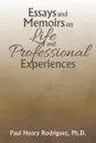 Essays and Memoirs on Life and Professional Experiences - Ph.D. Paul Henry Rodriguez