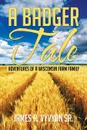 A Badger Tale. Adventures of a Wisconsin Farm Family - James R. Vyvyan Sr.