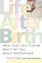 Life After Birth. What Even Your Friends Won't Tell You about Motherhood - Kate Figes