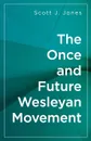 The Once and Future Wesleyan Movement - Scott J. Jones