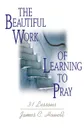 Beautiful Work of Learning to Pray - James C Howell