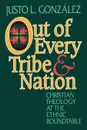 Out of Every Tribe and Nation. Christian Theology at the Ethnic Roundtable - Justo L. Gonzalez