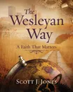 The Wesleyan Way. A Faith That Matters - Scott J. Jones