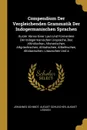 Compendium Der Vergleichenden Grammatik Der Indogermanischen Sprachen. Kurzer Abriss Einer Laut-Und Formenlere Der Indogermanischen Ursprache, Des Altindischen, Alteranischen, Altgriechischen, Altitalischen, Altkeltischen, Altslawischen, Litauisch... - Johannes Schmidt, August Schleicher, August Leskien