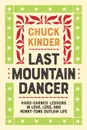 Last Mountain Dancer. Hard-Earned Lessons in Love, Loss, and Honky-Tonk Outlaw Life - Chuck Kinder