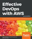 Effective DevOps with AWS - Second Edition - Yogesh Raheja, Giuseppe Borgese, Nathaniel Felsen