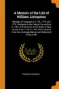 A Memoir of the Life of William Livingston. Member of Congress in 1774, 1775, and 1776; Delegate to the Federal Convention in 1787, and Governor of the State of New Jersey From 1776 to 1790. With Extracts From His Correspondence, and Notices of Va... - Theodore Sedgwick