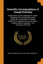 Scientific Correspondence of Joseph Priestley. Ninety-Seven Letters Addressed to Josiah Wedgwood, Sir Joseph Banks, Capt. James Keir, James Watt, Dr. William Withering, Dr. Benjamin Rush, and Others. Together With an Appendix: I. the Likenesses of... - Henry Carrington Bolton, Joseph Priestley