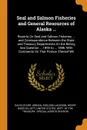 Seal and Salmon Fisheries and General Resources of Alaska ... Reports On Seal and Salmon Fisheries ... and Correspondence Between the State and Treasury Departments On the Bering Sea Question ... 1895 to ... 1896, With Comments On That Portion The... - David Starr Jordan, Sheldon Jackson, Henry Wood Elliott