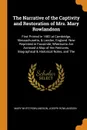 The Narrative of the Captivity and Restoration of Mrs. Mary Rowlandson. First Printed in 1682 at Cambridge, Massachusetts, & London, England. Now Reprinted in Facsimile; Whereunto Are Annexed a Map of Her Removes, Biographical & Historical Notes, ... - Mary White Rowlandson, Joseph Rowlandson