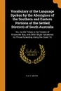 Vocabulary of the Language Spoken by the Aborigines of the Southern and Eastern Portions of the Settled Districts of South Australia. Viz., by the Tribes in the Vicinity of Encounter Bay, and (With Slight Variations) by Those Extending Along the C... - H A. E. Meyer