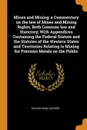 Mines and Mining; a Commentary on the law of Mines and Mining Rights, Both Common law and Statutory; With Appendices Containing the Federal Statute and the Statutes of the Western States and Territories Relating to Mining for Precious Metals on th... - Wilson Isaac Snyder