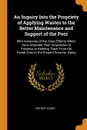 An Inquiry Into the Propriety of Applying Wastes to the Better Maintenance and Support of the Poor. With Instances of the Great Effects Which Have Attended Their Acquisition of Property, in Keeping Them From the Parish Even in the Present Scarcity... - Arthur Young