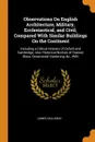 Observations On English Architecture, Military, Ecclesiastical, and Civil, Compared With Similar Buildings On the Continent. Including a Critical Itinerary of Oxford and Cambridge; Also Historical Notices of Stained Glass, Ornamental Gardening, &c... - James Dallaway