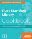 Rust Standard Library Cookbook - Jan Nils Ferner, Daniel Durante