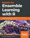 Hands-On Ensemble Learning with R - Prabhanjan Tattar