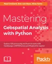 Mastering Geospatial Analysis with Python - Silas Toms, Eric van Rees, Paul Crickard